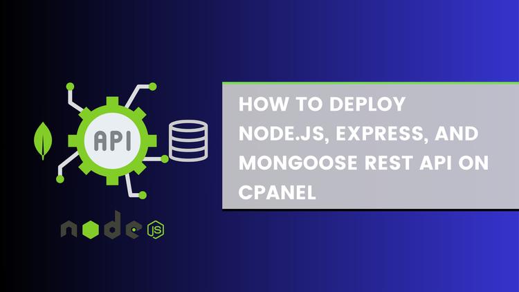 Quick Guide: Deploying a Node.js, Express, and Mongoose REST API on cPanel Quick Guide: Deploying a Node.js, Express, and Mongoose REST API on cPanel